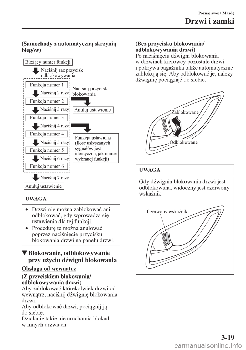 MAZDA MODEL CX-5 2015  Instrukcja Obsługi (in Polish) 3-19
Poznaj swoj Mazd

Drzwi i zamki
(Samochody z automatyczn skrzyni 
biegów)
�WBlokowanie, odblokowywanie 
przy u*yciu d(wigni blokowania
Obs�áuga od wewntrz
(Z przyciskiem blokowania/
