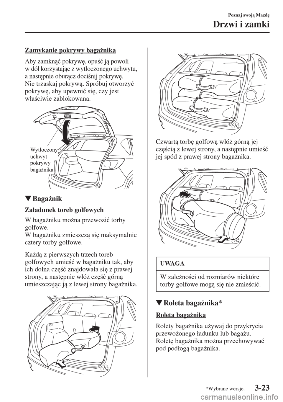MAZDA MODEL CX-5 2015  Instrukcja Obsługi (in Polish) 3-23
Poznaj swoj Mazd

Drzwi i zamki
Zamykanie pokrywy baga*nika
Aby zamkn�ü pokryw
, opu�ü j powoli 
wdó�á korzystajc z wyt�áoczonego uchwytu, 
a nast
pnie oburcz docinij pokry