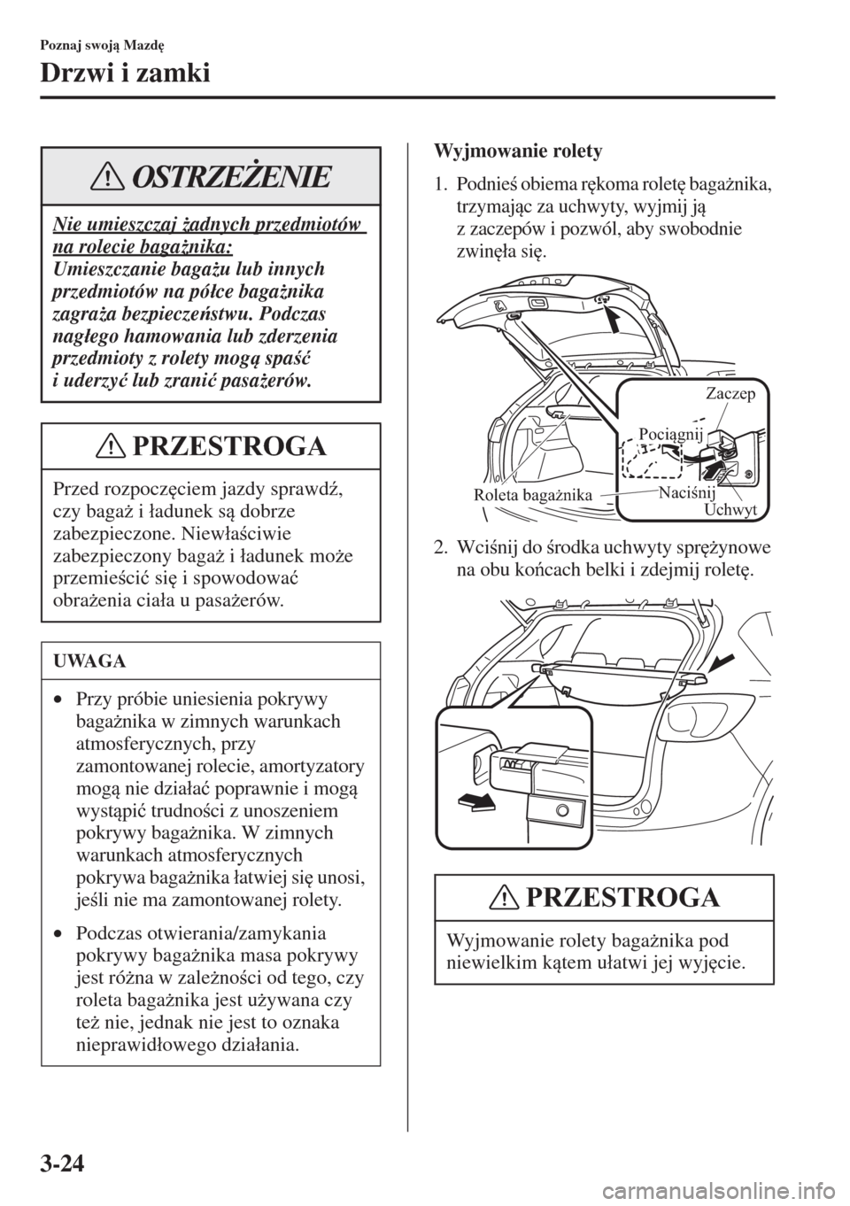 MAZDA MODEL CX-5 2015  Instrukcja Obsługi (in Polish) 3-24
Poznaj swoj Mazd

Drzwi i zamki
Wyjmowanie rolety
1. Podnie obiema r
koma rolet
 baga*nika, 
trzymajc za uchwyty, wyjmij j 
z zaczepów i pozwól, aby swobodnie 
zwin
�áa si
.
2. W