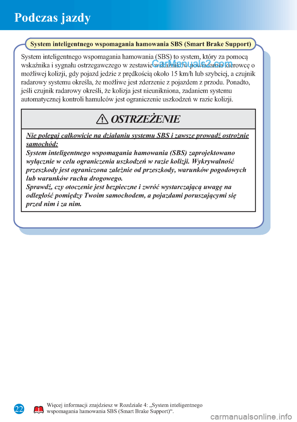 MAZDA MODEL CX-5 2015 Krótki Przewodnik (in Polish) 22
Podczas jazdy
System inteligentnego wspomagania hamowania SBS (Smart Brake Support)
System inteligentnego wspomagania hamowania (SBS) to system, który za pomocą
wskaźnika i sygnału ostrzegawcz MAZDA MODEL CX-5 2015 Krótki Przewodnik (in Polish) 22
Podczas jazdy
System inteligentnego wspomagania hamowania SBS (Smart Brake Support)
System inteligentnego wspomagania hamowania (SBS) to system, który za pomocą
wskaźnika i sygnału ostrzegawcz