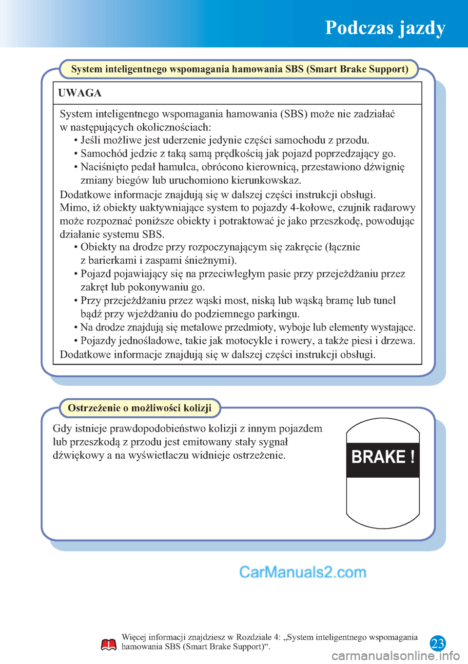 MAZDA MODEL CX-5 2015  Krótki Przewodnik (in Polish) Podczas jazdy
23
BRAKE !
Więcej informacji znajdziesz w Rozdziale 4: „System inteligentnego wspomagania 
hamowania SBS (Smart Brake Support)“.
System inteligentnego wspomagania hamowania SBS (Sma