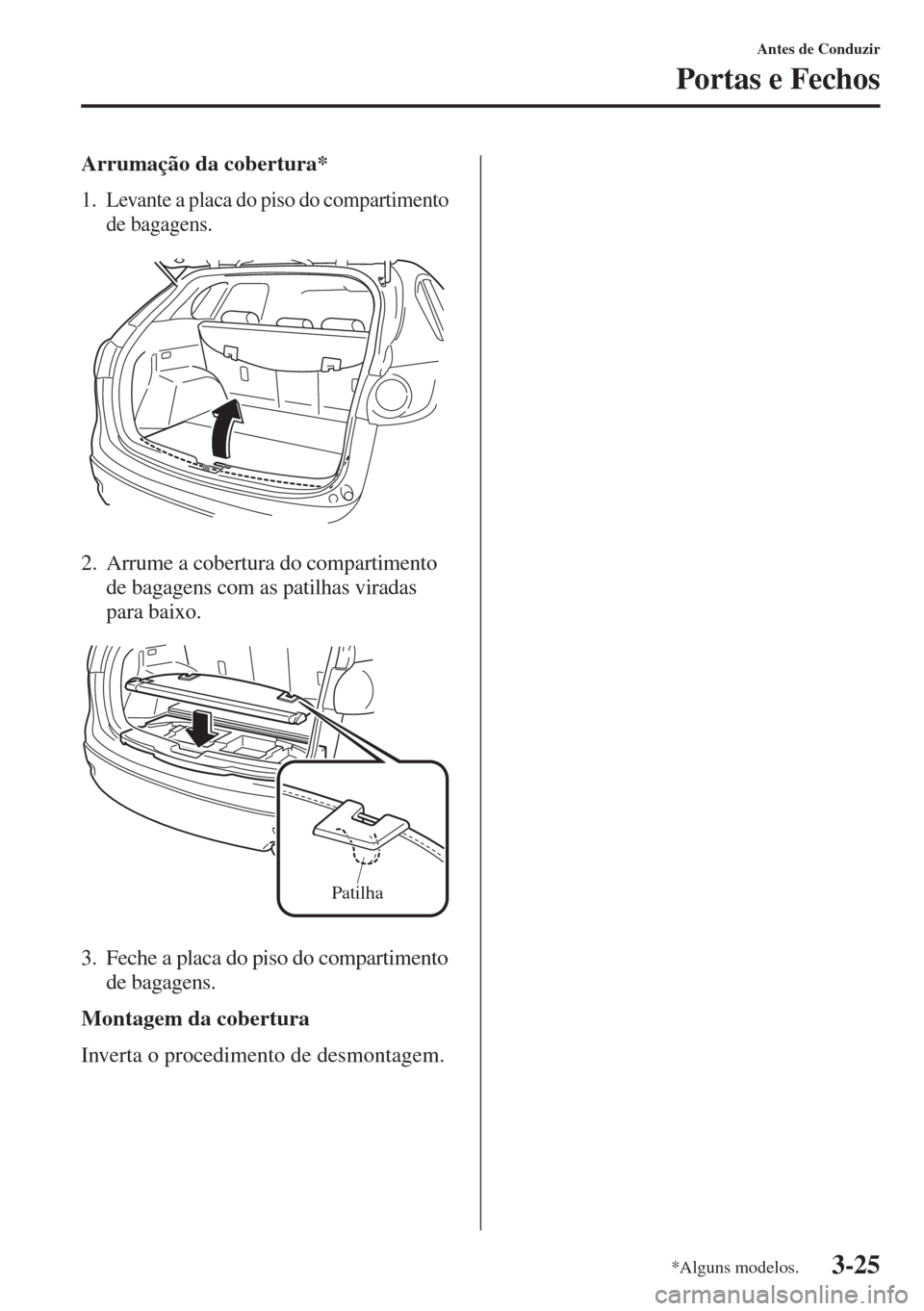 MAZDA MODEL CX-5 2015  Manual do proprietário (in Portuguese) 3-25
Antes de Conduzir
Portas e Fechos
Arrumação da cobertura*
1. Levante a placa do piso do compartimento 
de bagagens.
2. Arrume a cobertura do compartimento 
de bagagens com as patilhas viradas 
