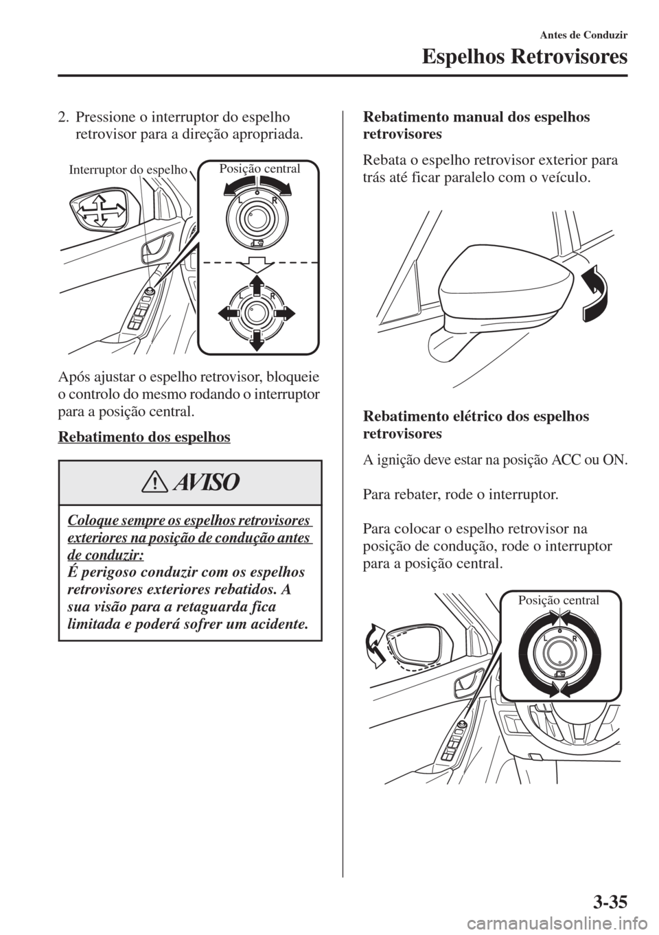 MAZDA MODEL CX-5 2015  Manual do proprietário (in Portuguese) 3-35
Antes de Conduzir
Espelhos Retrovisores
2. Pressione o interruptor do espelho 
retrovisor para a direção apropriada.
Após ajustar o espelho retrovisor, bloqueie 
o controlo do mesmo rodando o  MAZDA MODEL CX-5 2015  Manual do proprietário (in Portuguese) 3-35
Antes de Conduzir
Espelhos Retrovisores
2. Pressione o interruptor do espelho 
retrovisor para a direção apropriada.
Após ajustar o espelho retrovisor, bloqueie 
o controlo do mesmo rodando o