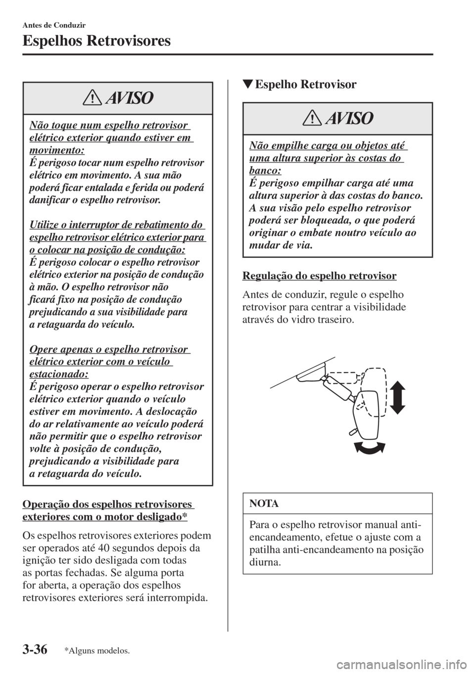 MAZDA MODEL CX-5 2015  Manual do proprietário (in Portuguese) 3-36
Antes de Conduzir
Espelhos Retrovisores
Operação dos espelhos retrovisores 
exteriores com o motor desligado*
Os espelhos retrovisores exteriores podem 
ser operados até 40 segundos depois da  MAZDA MODEL CX-5 2015  Manual do proprietário (in Portuguese) 3-36
Antes de Conduzir
Espelhos Retrovisores
Operação dos espelhos retrovisores 
exteriores com o motor desligado*
Os espelhos retrovisores exteriores podem 
ser operados até 40 segundos depois da