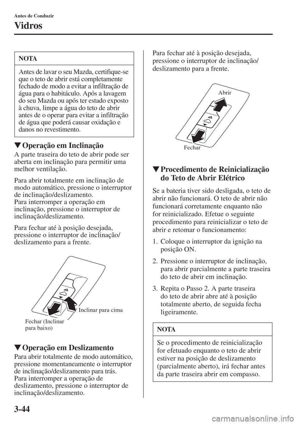 MAZDA MODEL CX-5 2015  Manual do proprietário (in Portuguese) 3-44
Antes de Conduzir
Vidros
�WOperação em Inclinação
A parte traseira do teto de abrir pode ser 
aberta em inclinação para permitir uma 
melhor ventilação.
Para abrir totalmente em inclinaç