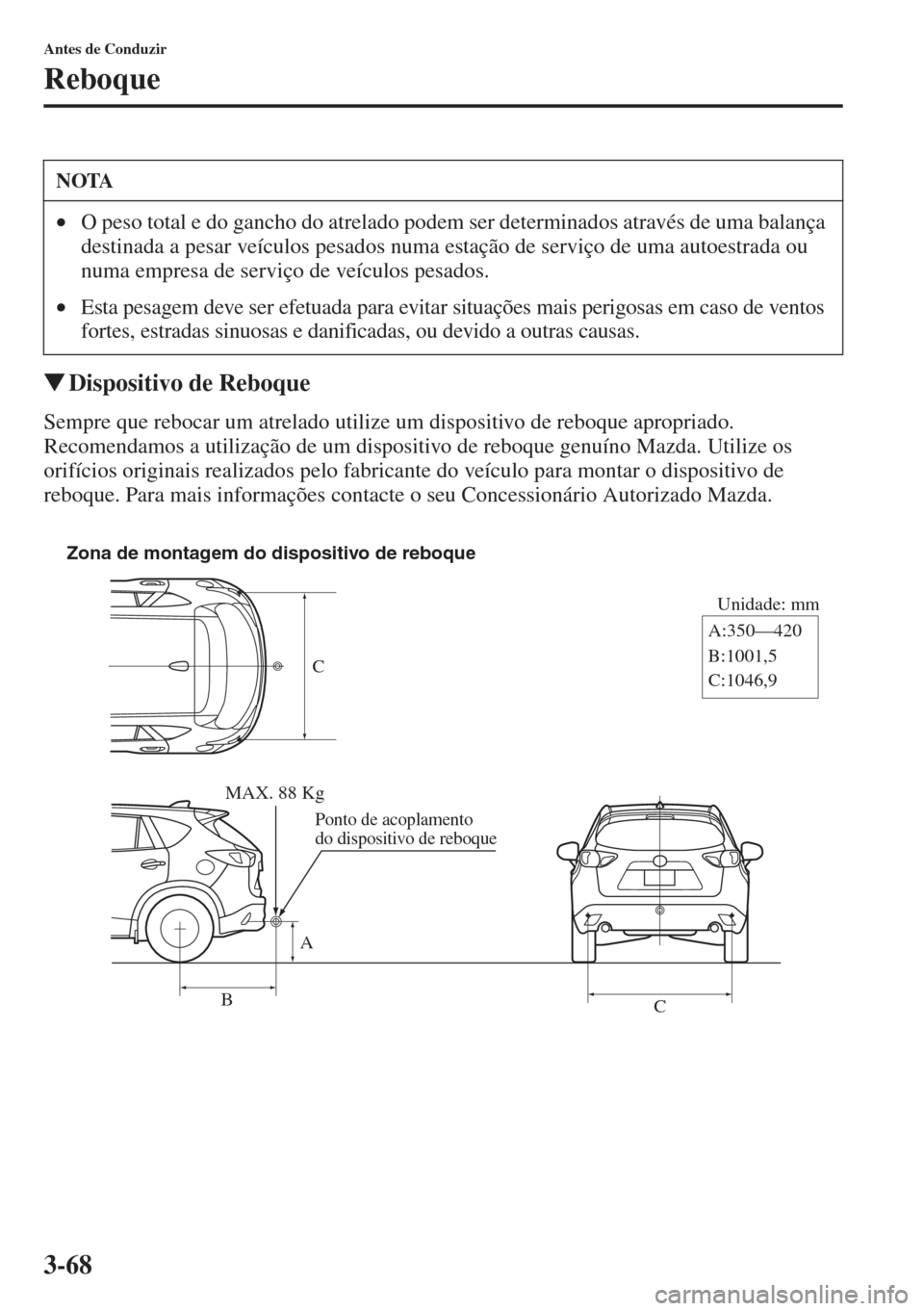 MAZDA MODEL CX-5 2015  Manual do proprietário (in Portuguese) 3-68
Antes de Conduzir
Reboque
�WDispositivo de Reboque
Sempre que rebocar um atrelado utilize um dispositivo de reboque apropriado. 
Recomendamos a utilização de um dispositivo de reboque genuíno 