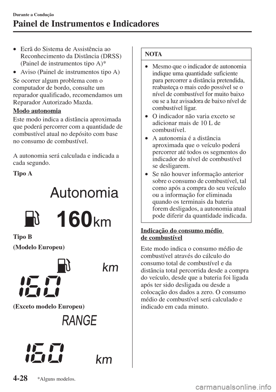 MAZDA MODEL CX-5 2015  Manual do proprietário (in Portuguese) 4-28
Durante a Condução
Painel de Instrumentos e Indicadores
•Ecrã do Sistema de Assistência ao 
Reconhecimento da Distância (DRSS) 
(Painel de instrumentos tipo A)*
•Aviso (Painel de instrum