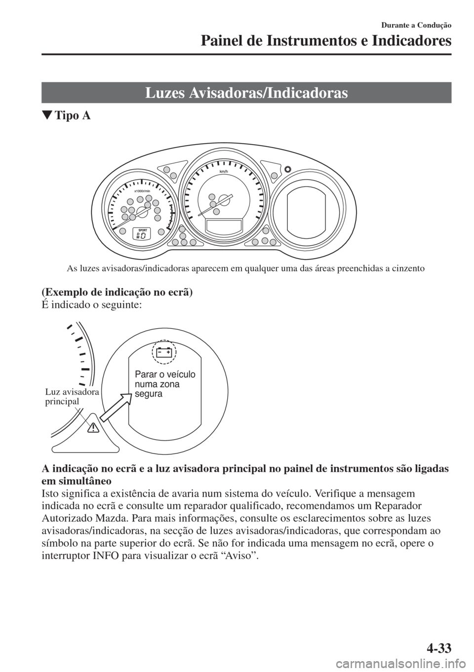 MAZDA MODEL CX-5 2015  Manual do proprietário (in Portuguese) 4-33
Durante a Condução
Painel de Instrumentos e Indicadores
�WTipo A
(Exemplo de indicação no ecrã)
É indicado o seguinte:
A indicação no ecrã e a luz avisadora principal no painel de instru