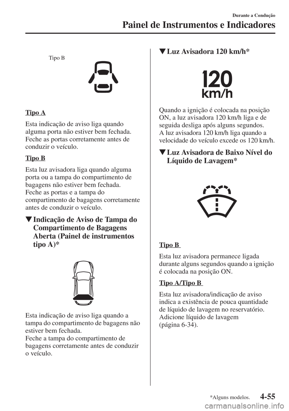 MAZDA MODEL CX-5 2015 Manual do proprietário (in Portuguese) 4-55
Durante a Condução
Painel de Instrumentos e Indicadores
Tipo A
Esta indicação de aviso liga quando
alguma porta não estiver bem fechada.
Feche as portas corretamente antes de
conduzir o ve MAZDA MODEL CX-5 2015 Manual do proprietário (in Portuguese) 4-55
Durante a Condução
Painel de Instrumentos e Indicadores
Tipo A
Esta indicação de aviso liga quando
alguma porta não estiver bem fechada.
Feche as portas corretamente antes de
conduzir o ve