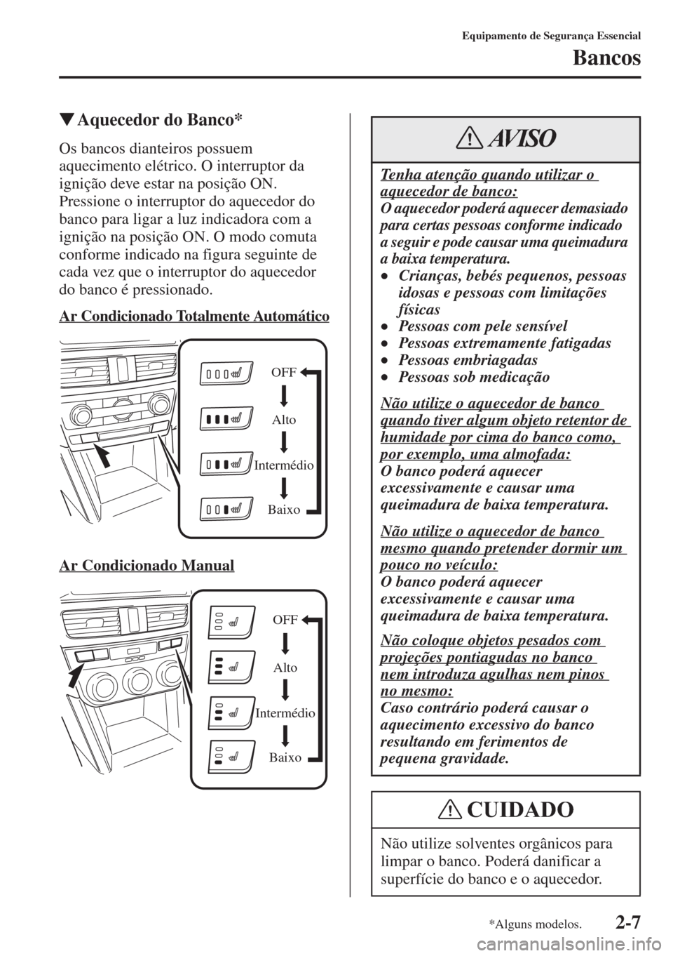 MAZDA MODEL CX-5 2015  Manual do proprietário (in Portuguese) 2-7
Equipamento de Segurança Essencial
Bancos
�WAquecedor do Banco*
Os bancos dianteiros possuem 
aquecimento elétrico. O interruptor da 
ignição deve estar na posição ON.
Pressione o interrupto
