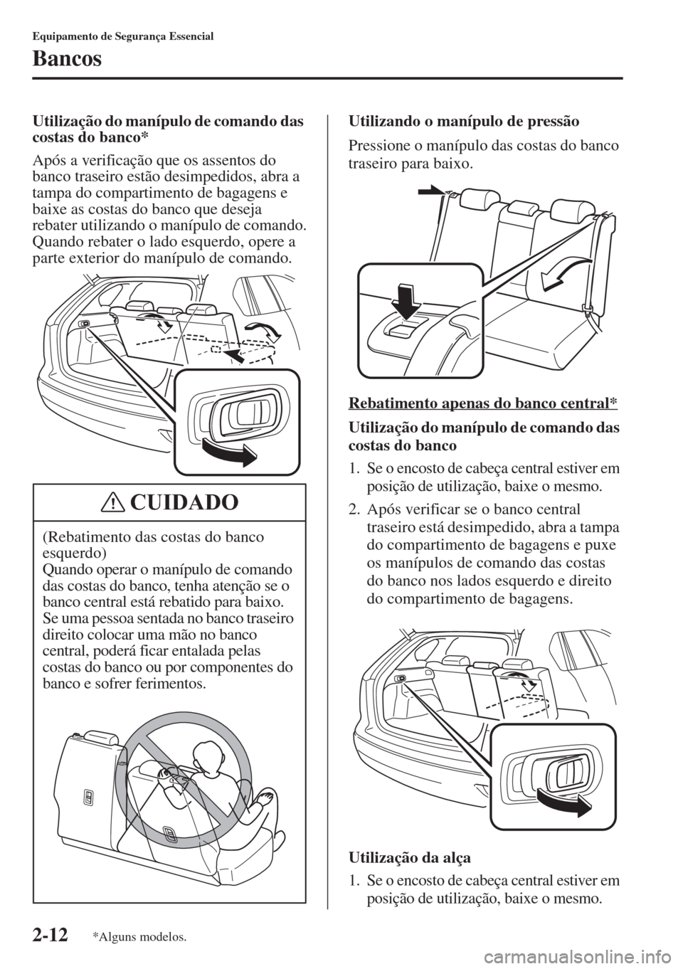 MAZDA MODEL CX-5 2015  Manual do proprietário (in Portuguese) 2-12
Equipamento de Segurança Essencial
Bancos
Utilização do manípulo de comando das 
costas do banco*
Após a verificação que os assentos do 
banco traseiro estão desimpedidos, abra a 
tampa d