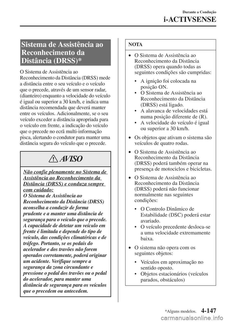 MAZDA MODEL CX-5 2015 Manual do proprietário (in Portuguese) 4-147
Durante a Condução
i-ACTIVSENSE
O Sistema de Assistência ao
Reconhecimento da Distância (DRSS) mede
a distância entre o seu veículo e o veículo
que o precede, através de um sensor rad MAZDA MODEL CX-5 2015 Manual do proprietário (in Portuguese) 4-147
Durante a Condução
i-ACTIVSENSE
O Sistema de Assistência ao
Reconhecimento da Distância (DRSS) mede
a distância entre o seu veículo e o veículo
que o precede, através de um sensor rad