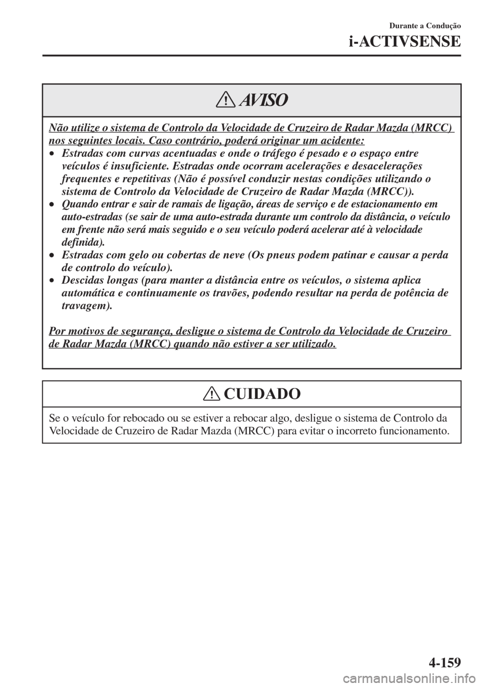 MAZDA MODEL CX-5 2015 Manual do proprietário (in Portuguese) 4-159
Durante a Condução
i-ACTIVSENSE
Não utilize o sistema de Controlo da Velocidade de Cruzeiro de Radar Mazda (MRCC)
nos seguintes locais. Caso contrário, poderá originar um acidente:
•Estr MAZDA MODEL CX-5 2015 Manual do proprietário (in Portuguese) 4-159
Durante a Condução
i-ACTIVSENSE
Não utilize o sistema de Controlo da Velocidade de Cruzeiro de Radar Mazda (MRCC)
nos seguintes locais. Caso contrário, poderá originar um acidente:
•Estr