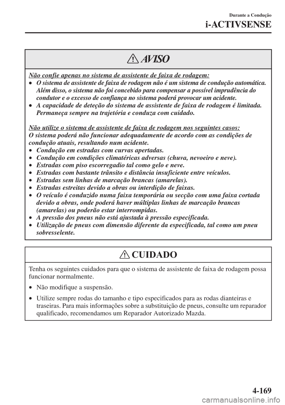 MAZDA MODEL CX-5 2015  Manual do proprietário (in Portuguese) 4-169
Durante a Condução
i-ACTIVSENSE
Não confie apenas no sistema de assistente de faixa de rodagem:
•O sistema de assistente de faixa de rodagem n