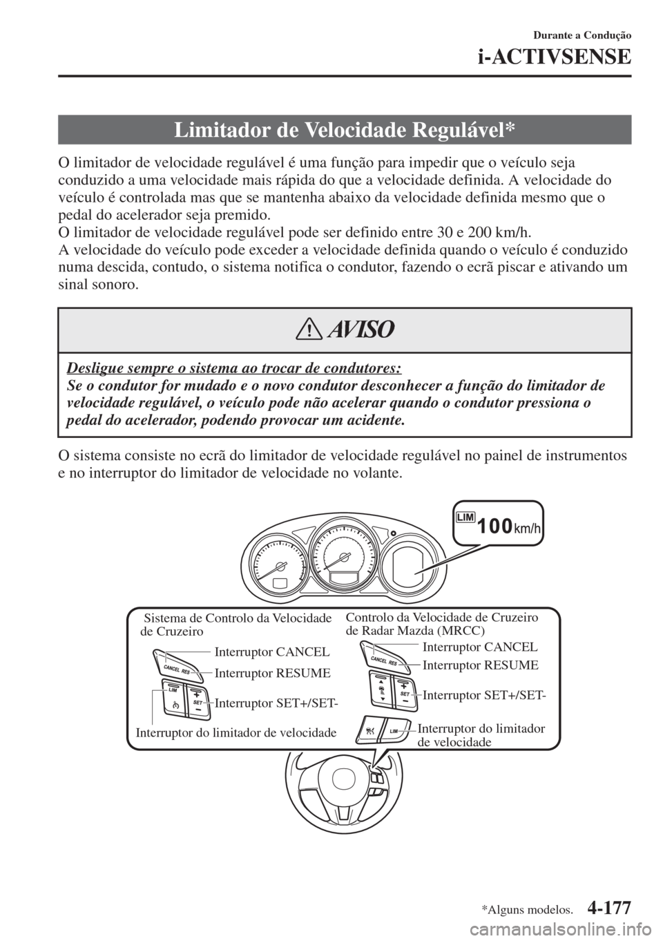 MAZDA MODEL CX-5 2015  Manual do proprietário (in Portuguese) 4-177
Durante a Condução
i-ACTIVSENSE
O limitador de velocidade regulável é uma função para impedir que o veículo seja 
conduzido a uma velocidade mais rápida do que a velocidade definida. A v