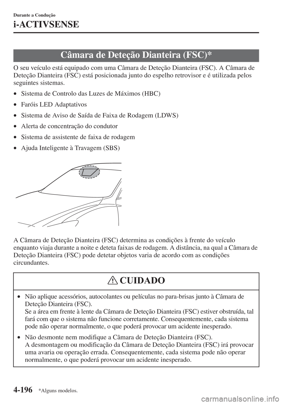 MAZDA MODEL CX-5 2015  Manual do proprietário (in Portuguese) 4-196
Durante a Condução
i-ACTIVSENSE
O seu veículo está equipado com uma Câmara de Deteção Dianteira (FSC). A Câmara de 
Deteção Dianteira (FSC) está posicionada junto do espelho retroviso