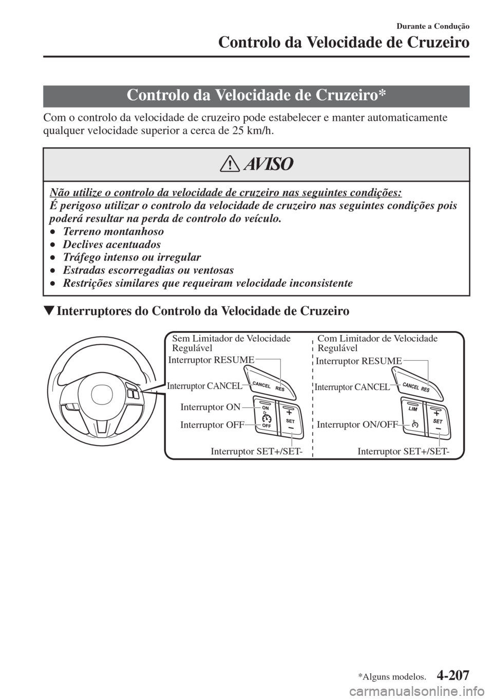 MAZDA MODEL CX-5 2015  Manual do proprietário (in Portuguese) 4-207
Durante a Condução
Controlo da Velocidade de Cruzeiro
Com o controlo da velocidade de cruzeiro pode estabelecer e manter automaticamente 
qualquer velocidade superior a cerca de 25 km/h.
�WInt