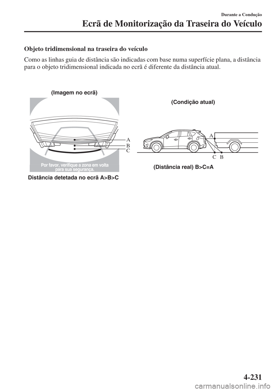 MAZDA MODEL CX-5 2015  Manual do proprietário (in Portuguese) 4-231
Durante a Condução
Ecrã de Monitorização da Traseira do Veículo
Objeto tridimensional na traseira do veículo
Como as linhas guia de distância são indicadas com base numa superfície pla