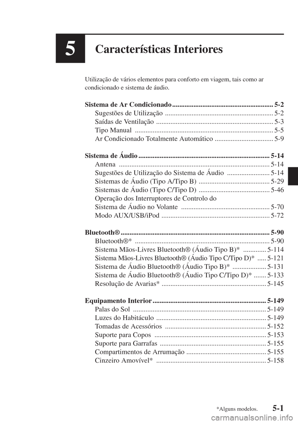 MAZDA MODEL CX-5 2015  Manual do proprietário (in Portuguese) 5-1
5Características Interiores
Utilização de vários elementos para conforto em viagem, tais como ar 
condicionado e sistema de áudio.
Sistema de Ar Condicionado .................................