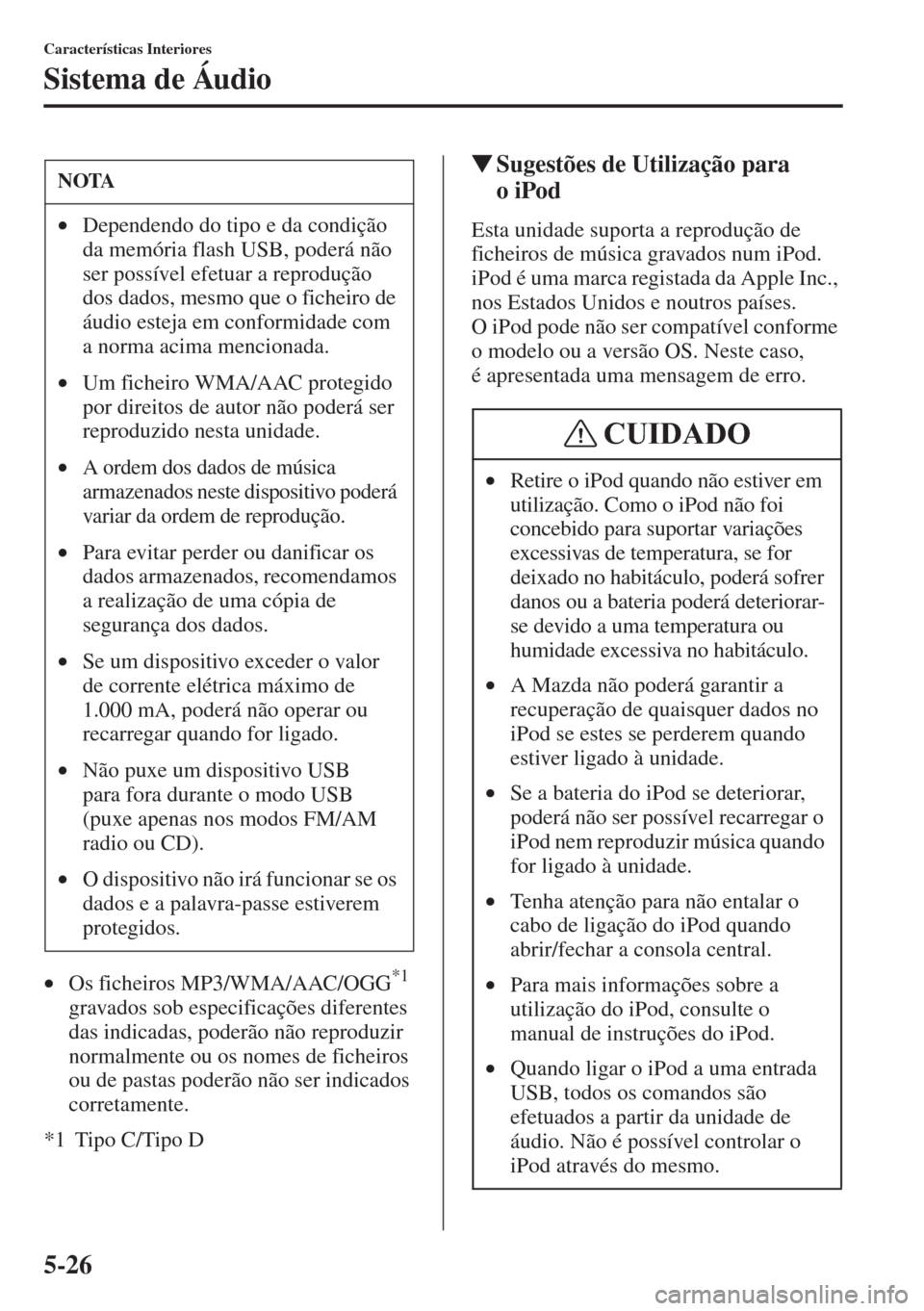 MAZDA MODEL CX-5 2015  Manual do proprietário (in Portuguese) 5-26
Características Interiores
Sistema de Áudio
•Os ficheiros MP3/WMA/AAC/OGG*1 
gravados sob especificações diferentes 
das indicadas, poderão não reproduzir 
normalmente ou os nomes de fich
