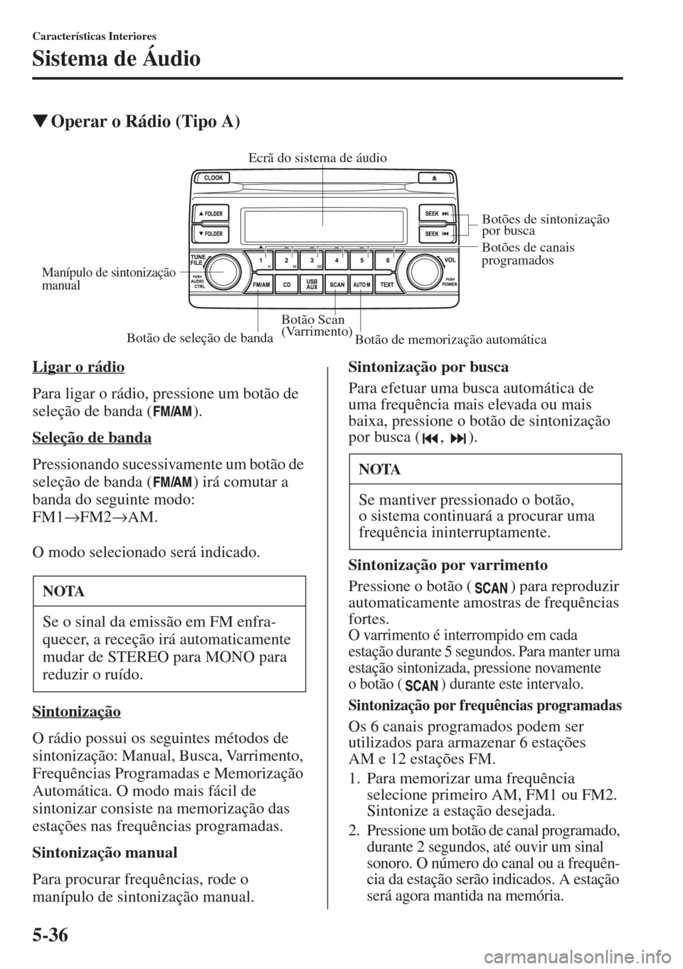 MAZDA MODEL CX-5 2015  Manual do proprietário (in Portuguese) 5-36
Características Interiores
Sistema de Áudio
�WOperar o Rádio (Tipo A)
Ligar o rádio
Para ligar o rádio, pressione um botão de 
seleção de banda ( ).
Seleção de banda
Pressionando sucess