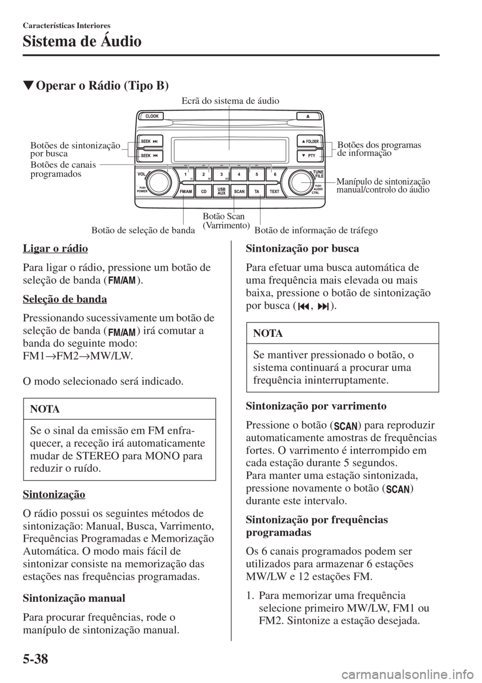 MAZDA MODEL CX-5 2015  Manual do proprietário (in Portuguese) 5-38
Características Interiores
Sistema de Áudio
�WOperar o Rádio (Tipo B)
Ligar o rádio
Para ligar o rádio, pressione um botão de 
seleção de banda ( ).
Seleção de banda
Pressionando sucess
