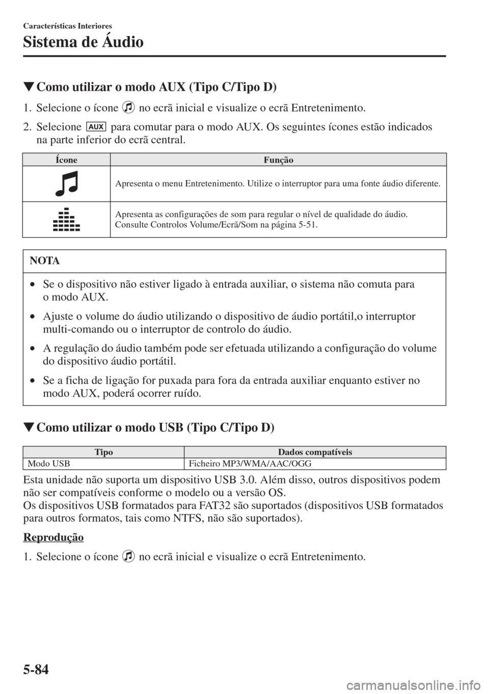 MAZDA MODEL CX-5 2015  Manual do proprietário (in Portuguese) 5-84
Características Interiores
Sistema de Áudio
�WComo utilizar o modo AUX (Tipo C/Tipo D)
1. Selecione o ícone   no ecrã inicial e visualize o ecrã Entretenimento.
2. Selecione   para comutar p