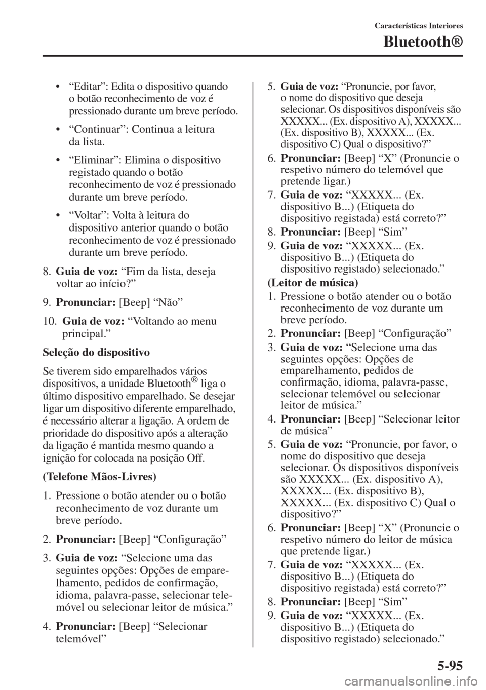 MAZDA MODEL CX-5 2015  Manual do proprietário (in Portuguese) 5-95
Características Interiores
Bluetooth®
• “Editar”: Edita o dispositivo quando 
o botão reconhecimento de voz é 
pressionado durante um breve período.
• “Continuar”: Continua a lei