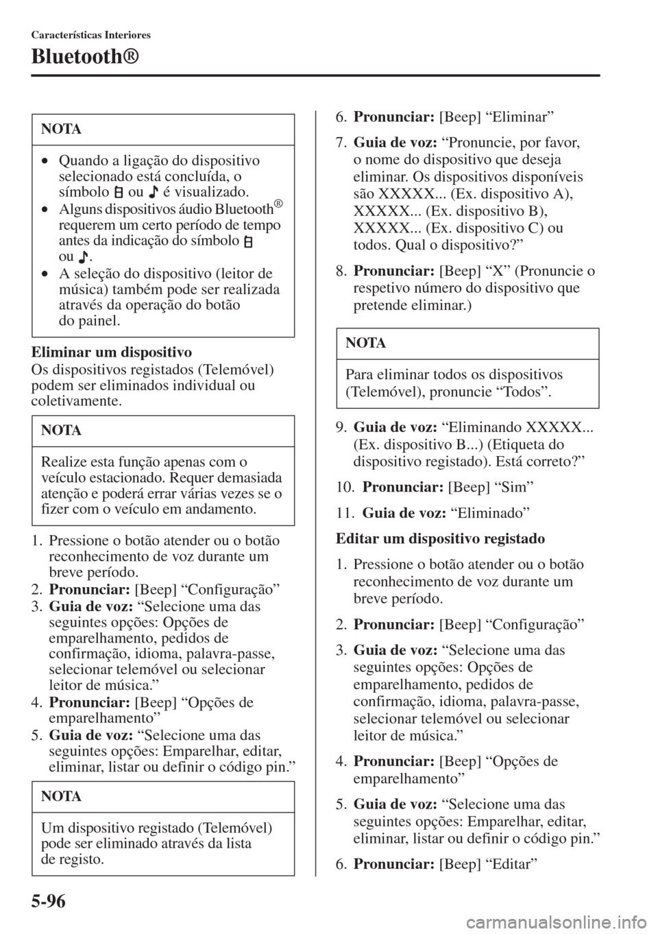 MAZDA MODEL CX-5 2015  Manual do proprietário (in Portuguese) 5-96
Características Interiores
Bluetooth®
Eliminar um dispositivo
Os dispositivos registados (Telemóvel) 
podem ser eliminados individual ou 
coletivamente.
1. Pressione o botão atender ou o bot