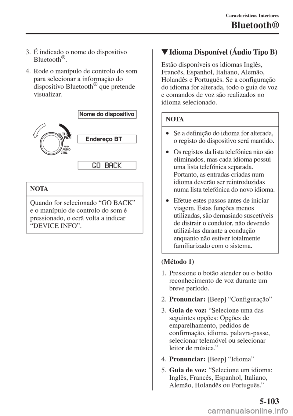 MAZDA MODEL CX-5 2015 Manual do proprietário (in Portuguese) 5-103
Características Interiores
Bluetooth®
3. É indicado o nome do dispositivo
Bluetooth®.
4. Rode o manípulo de controlo do som
para selecionar a informação do
dispositivo Bluetooth
® que MAZDA MODEL CX-5 2015 Manual do proprietário (in Portuguese) 5-103
Características Interiores
Bluetooth®
3. É indicado o nome do dispositivo
Bluetooth®.
4. Rode o manípulo de controlo do som
para selecionar a informação do
dispositivo Bluetooth
® que