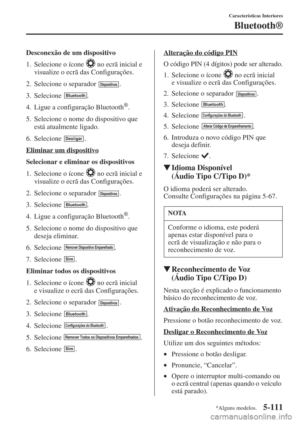 MAZDA MODEL CX-5 2015 Manual do proprietário (in Portuguese) 5-111
Características Interiores
Bluetooth®
Desconexão de um dispositivo
1. Selecione o ícone no ecrã inicial e
visualize o ecrã das Configurações.
2. Selecione o separador .
3. Selecione MAZDA MODEL CX-5 2015 Manual do proprietário (in Portuguese) 5-111
Características Interiores
Bluetooth®
Desconexão de um dispositivo
1. Selecione o ícone no ecrã inicial e
visualize o ecrã das Configurações.
2. Selecione o separador .
3. Selecione