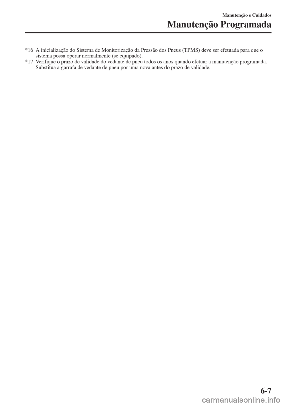 MAZDA MODEL CX-5 2015  Manual do proprietário (in Portuguese) 6-7
Manutenção e Cuidados
Manutenção Programada
*16 A inicialização do Sistema de Monitorização da Pressão dos Pneus (TPMS) deve ser efetuada para que o 
sistema possa operar normalmente (se 