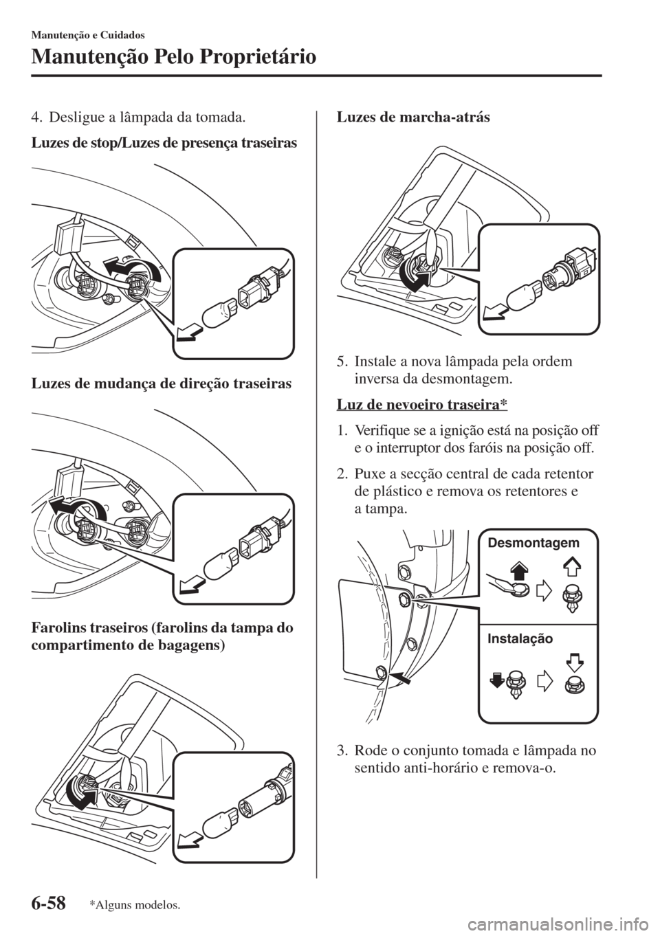 MAZDA MODEL CX-5 2015 Manual do proprietário (in Portuguese) 6-58
Manutenção e Cuidados
Manutenção Pelo Proprietário
4. Desligue a lâmpada da tomada.
Luzes de stop/Luzes de presença traseiras
Luzes de mudança de direção traseiras
Farolins traseiros (f MAZDA MODEL CX-5 2015 Manual do proprietário (in Portuguese) 6-58
Manutenção e Cuidados
Manutenção Pelo Proprietário
4. Desligue a lâmpada da tomada.
Luzes de stop/Luzes de presença traseiras
Luzes de mudança de direção traseiras
Farolins traseiros (f