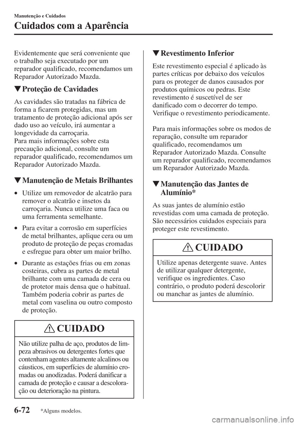 MAZDA MODEL CX-5 2015  Manual do proprietário (in Portuguese) 6-72
Manutenção e Cuidados
Cuidados com a Aparência
Evidentemente que será conveniente que 
o trabalho seja executado por um 
reparador qualificado, recomendamos um 
Reparador Autorizado Mazda.
�W