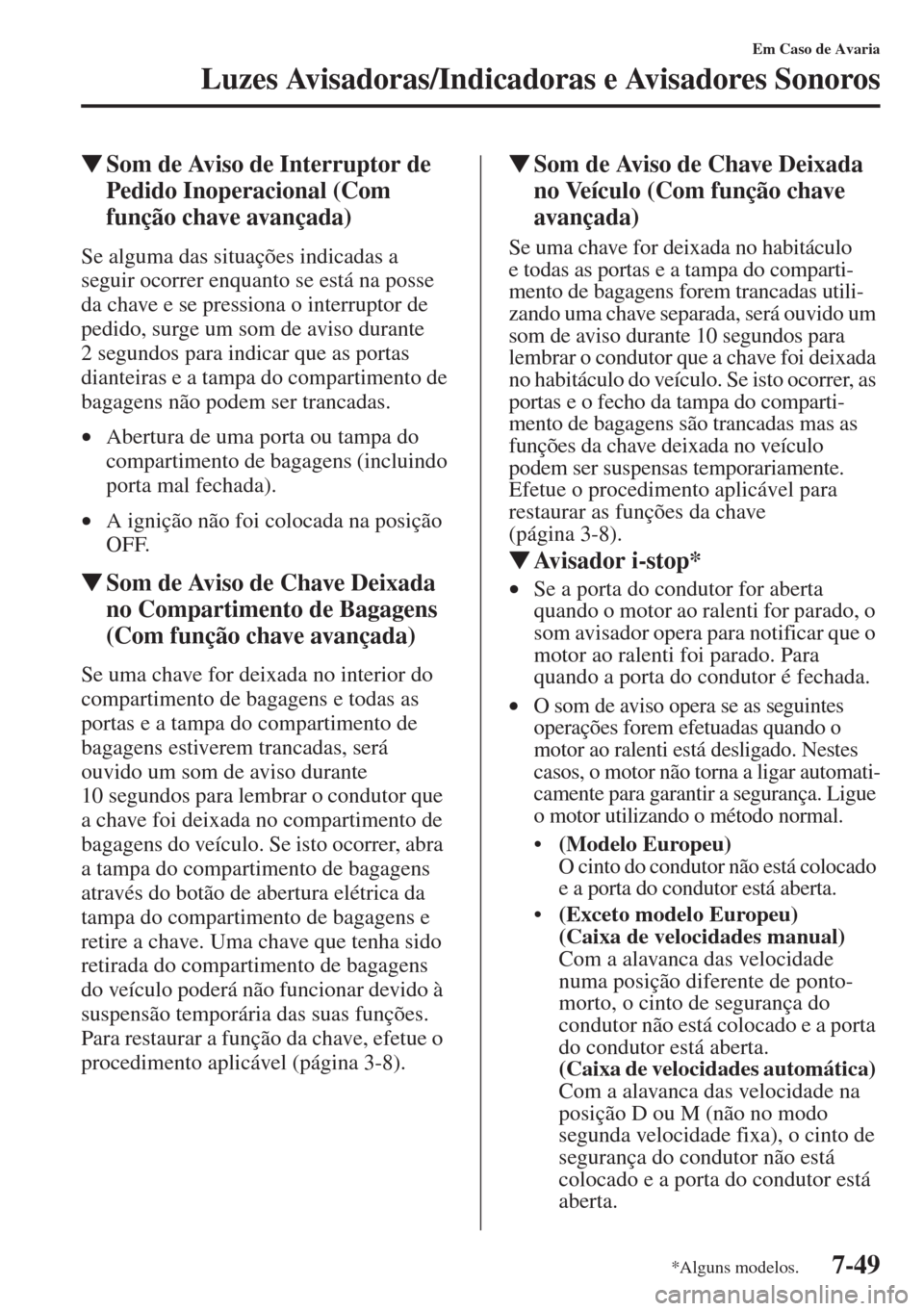 MAZDA MODEL CX-5 2015  Manual do proprietário (in Portuguese) 7-49
Em Caso de Avaria
Luzes Avisadoras/Indicadoras e Avisadores Sonoros
�WSom de Aviso de Interruptor de 
Pedido Inoperacional (Com 
função chave avançada)
Se alguma das situações indicadas a 
s