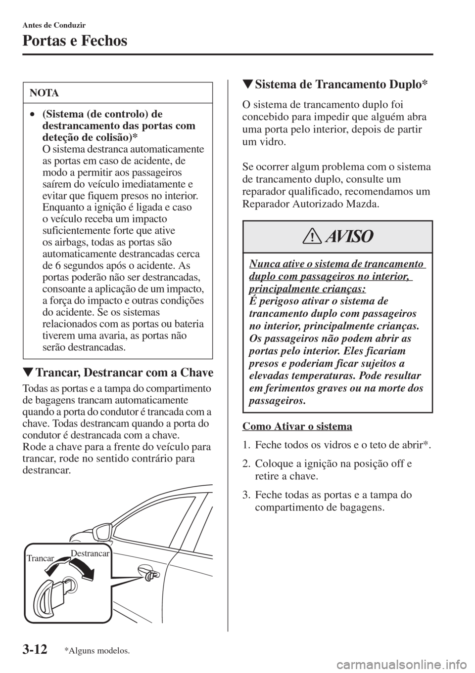 MAZDA MODEL CX-5 2015  Manual do proprietário (in Portuguese) 3-12
Antes de Conduzir
Portas e Fechos
�WTrancar, Destrancar com a Chave
Todas as portas e a tampa do compartimento 
de bagagens trancam automaticamente 
quando a porta do condutor é trancada com a 
