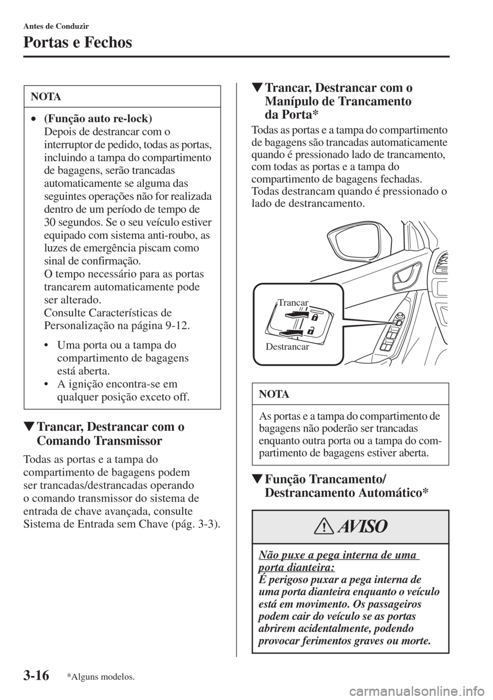 MAZDA MODEL CX-5 2015  Manual do proprietário (in Portuguese) 3-16
Antes de Conduzir
Portas e Fechos
�WTrancar, Destrancar com o 
Comando Transmissor
Todas as portas e a tampa do 
compartimento de bagagens podem 
ser trancadas/destrancadas operando 
o comando tr