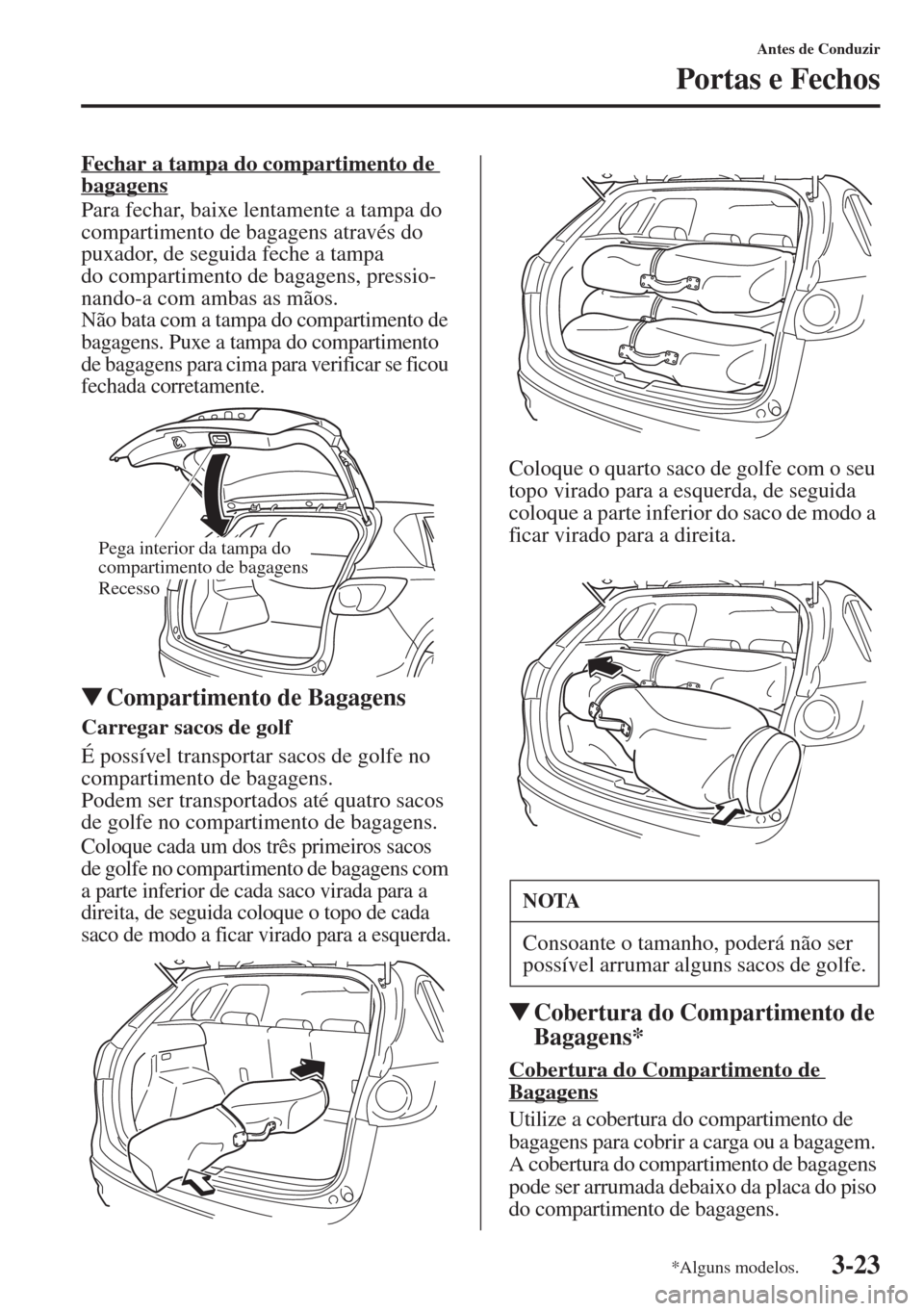 MAZDA MODEL CX-5 2015  Manual do proprietário (in Portuguese) 3-23
Antes de Conduzir
Portas e Fechos
Fechar a tampa do compartimento de 
bagagens
Para fechar, baixe lentamente a tampa do 
compartimento de bagagens através do 
puxador, de seguida feche a tampa 
