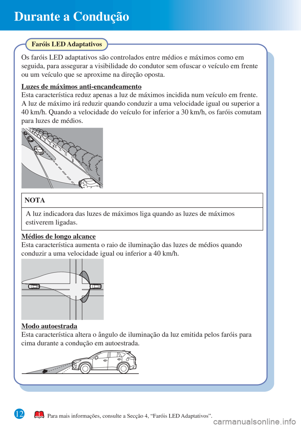 MAZDA MODEL CX-5 2015 Guia Rápido (in Portuguese) 12
Durante a Condução
Para mais informações, consulte a Secção 4, “Faróis LED Adaptativos”.
Faróis LED Adaptativos
Os faróis LED adaptativos são controlados entre médios e máximos como MAZDA MODEL CX-5 2015 Guia Rápido (in Portuguese) 12
Durante a Condução
Para mais informações, consulte a Secção 4, “Faróis LED Adaptativos”.
Faróis LED Adaptativos
Os faróis LED adaptativos são controlados entre médios e máximos como