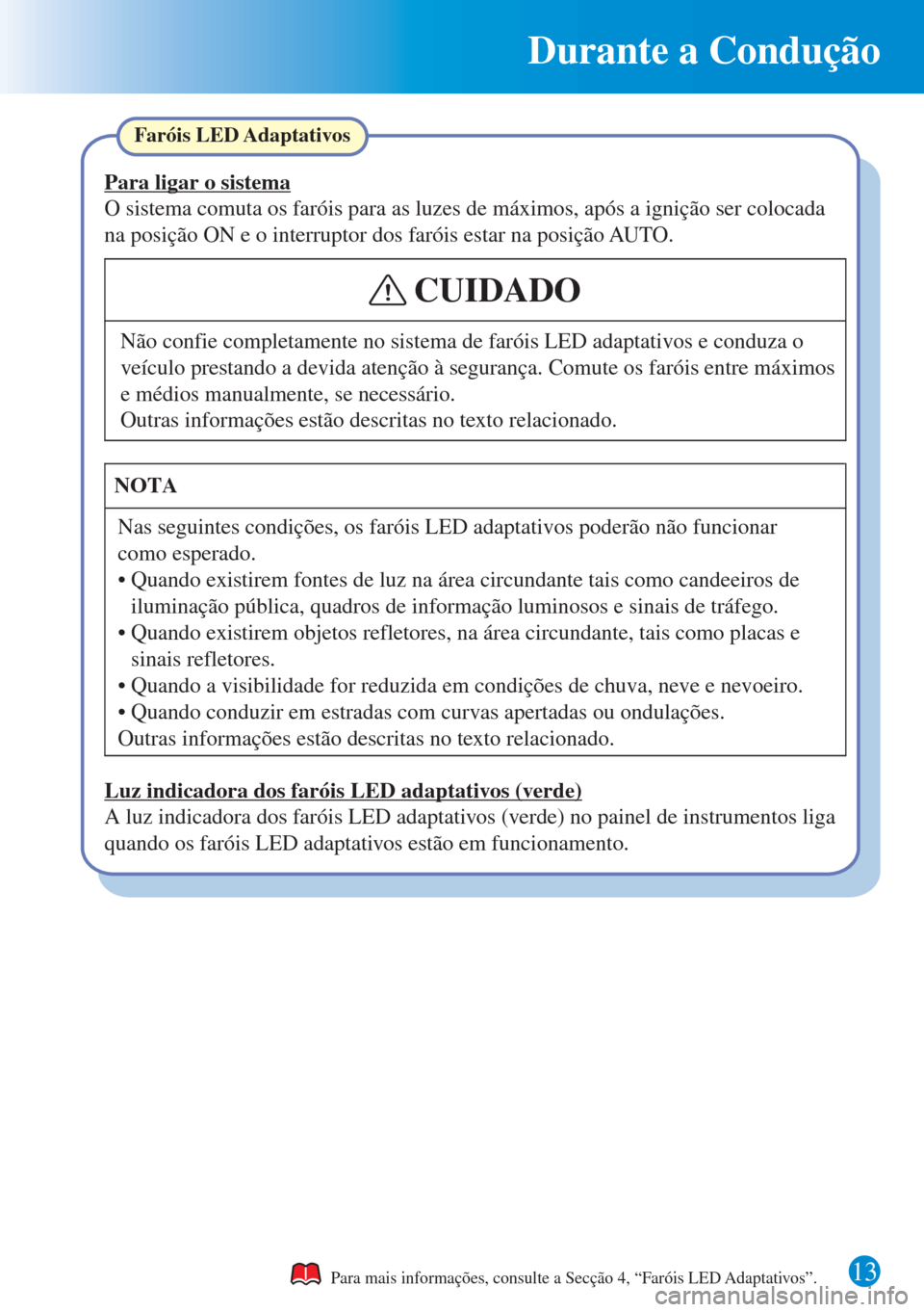 MAZDA MODEL CX-5 2015 Guia Rápido (in Portuguese) 13
Durante a Condução
Para mais informações, consulte a Secção 4, “Faróis LED Adaptativos”.
Faróis LED Adaptativos
Outras informações estão descritas no texto relacionado.
NOTA
Nas segu MAZDA MODEL CX-5 2015 Guia Rápido (in Portuguese) 13
Durante a Condução
Para mais informações, consulte a Secção 4, “Faróis LED Adaptativos”.
Faróis LED Adaptativos
Outras informações estão descritas no texto relacionado.
NOTA
Nas segu