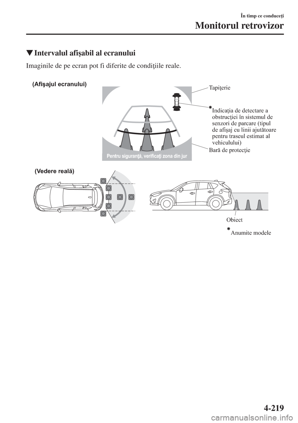 MAZDA MODEL CX-5 2015  Manualul de utilizare (in Romanian) 4-219
În timp ce conduce i
Monitorul retrovizor
�WIntervalul afi�úabil al ecranului
Imaginile de pe ecran pot fi diferite de condi iile reale.
(Afişajul ecranului)
(Vedere reală)
Obiect Ta p iţ