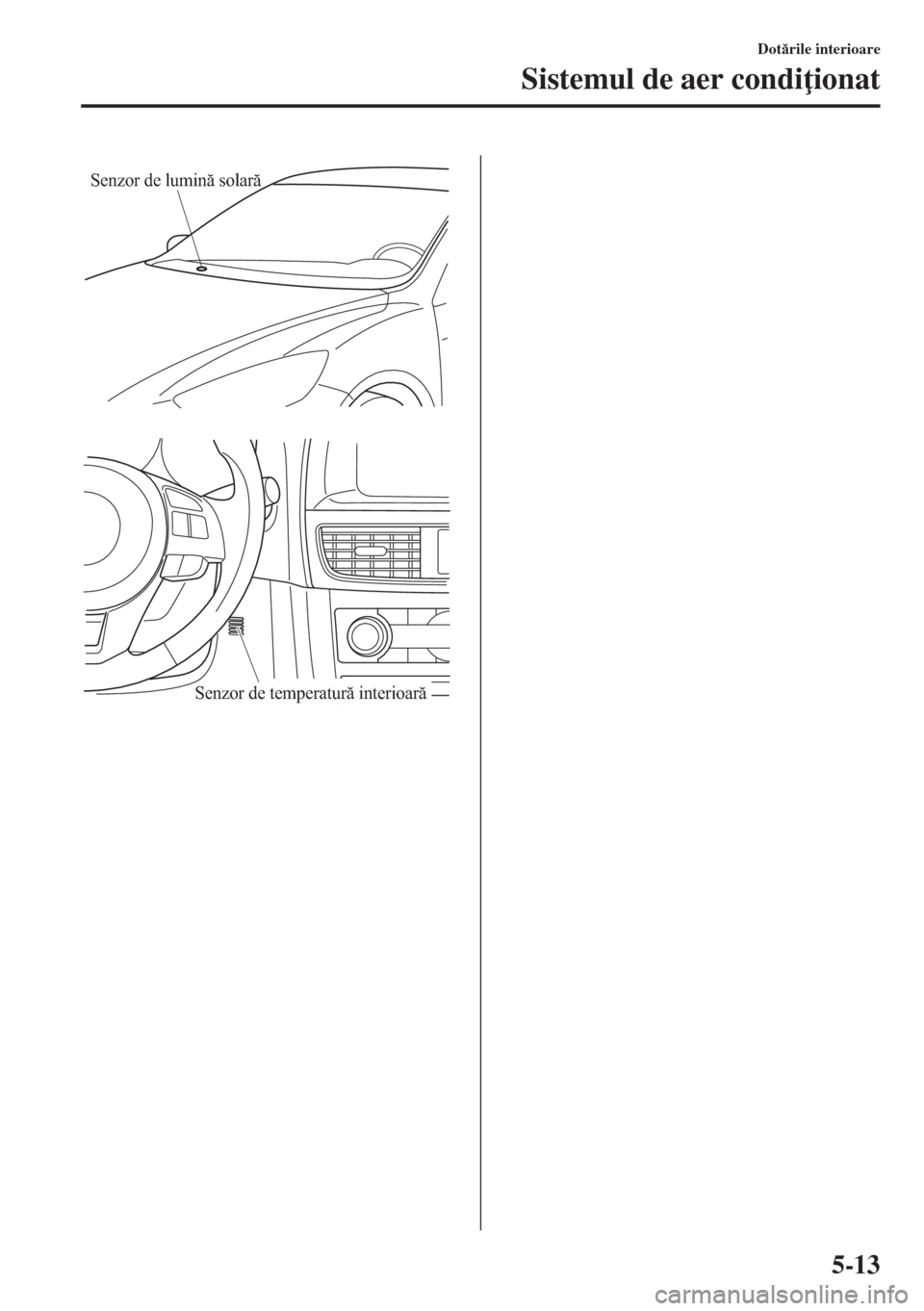MAZDA MODEL CX-5 2015  Manualul de utilizare (in Romanian) 5-13
Dotrile interioare
Sistemul de aer condi ionat
Senzor de lumină solară
Senzor de temperatură interioară 