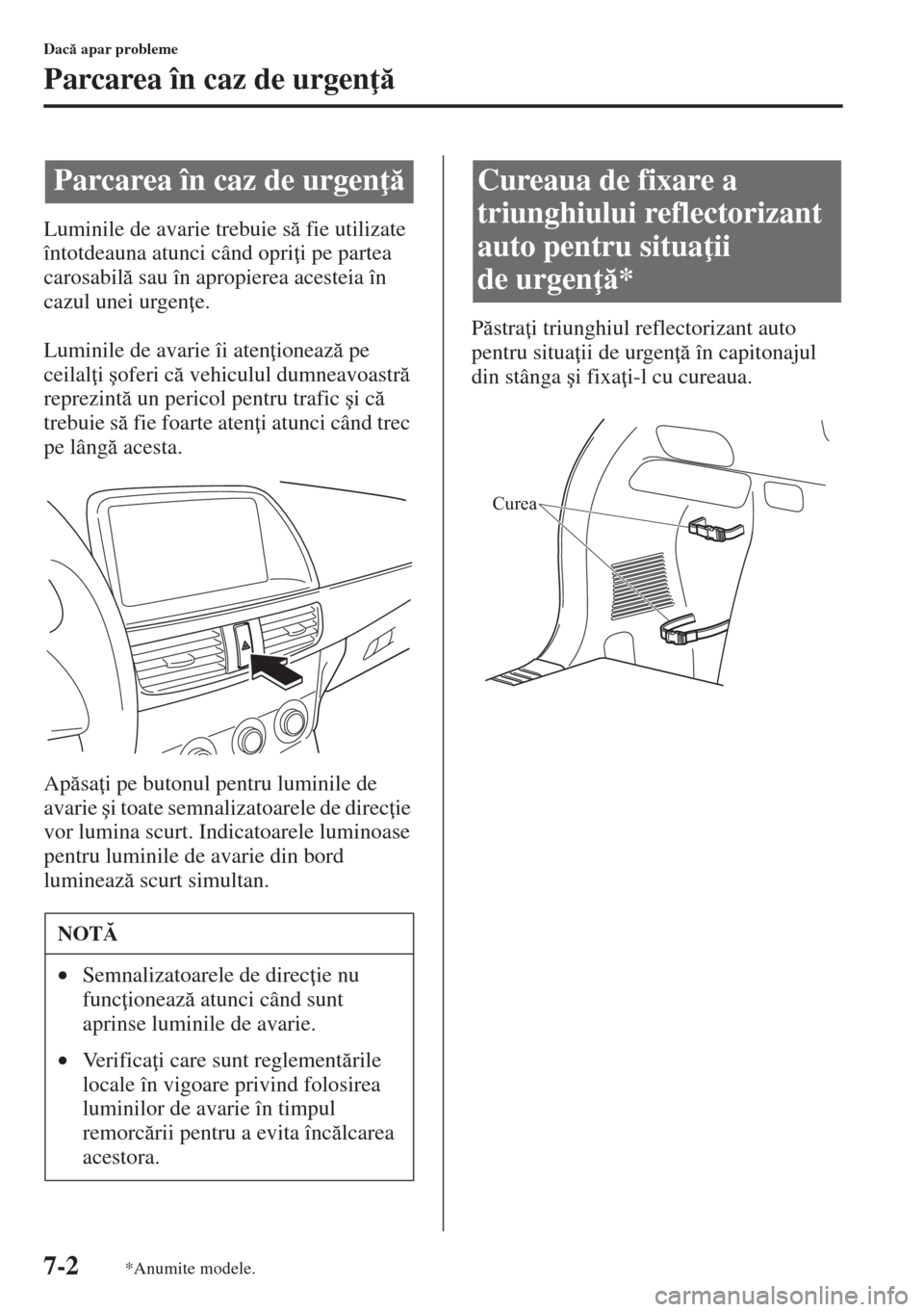 MAZDA MODEL CX-5 2015  Manualul de utilizare (in Romanian) 7-2
Dac apar probleme
Parcarea în caz de urgen 
Luminile de avarie trebuie s fie utilizate 
întotdeauna atunci când opri i pe partea 
carosabil sau în apropierea acesteia în 
cazul unei
