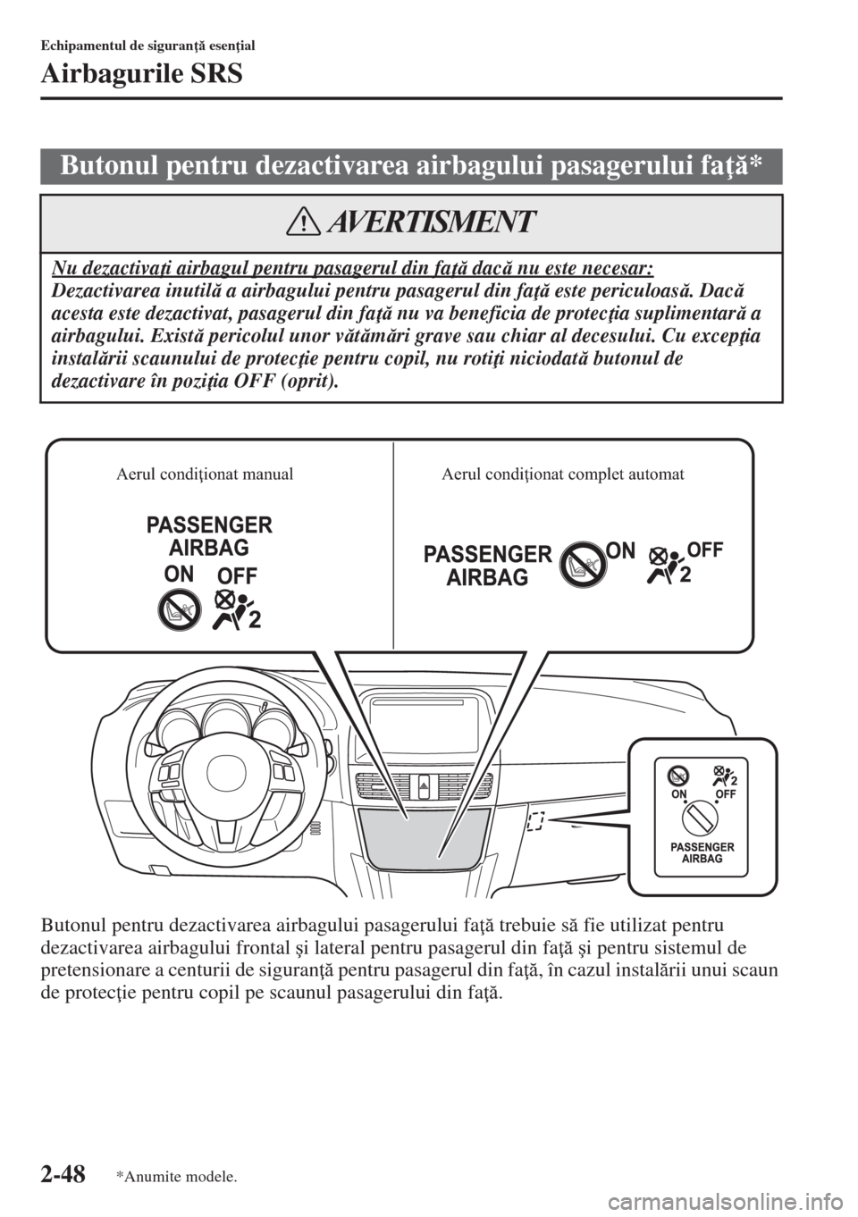MAZDA MODEL CX-5 2015  Manualul de utilizare (in Romanian) 2-48
Echipamentul de siguran  esen ial
Airbagurile SRS
Butonul pentru dezactivarea airbagului pasagerului fa  trebuie s fie utilizat pentru 
dezactivarea airbagului frontal �úi lateral pentr
