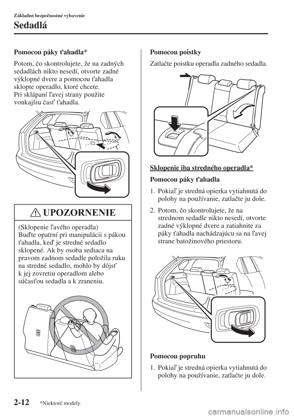 MAZDA MODEL CX-5 2015  Užívateľská príručka (in Slovak) 2-12
Základné bezpe�þnostné vybavenie
Sedadlá
Pomocou páky "ahadla*
Potom, �þo skontrolujete, že na zadných 
sedadlách nikto nesedí, otvorte zadné 
výklopné dvere a pomocou "ahadla 
sk