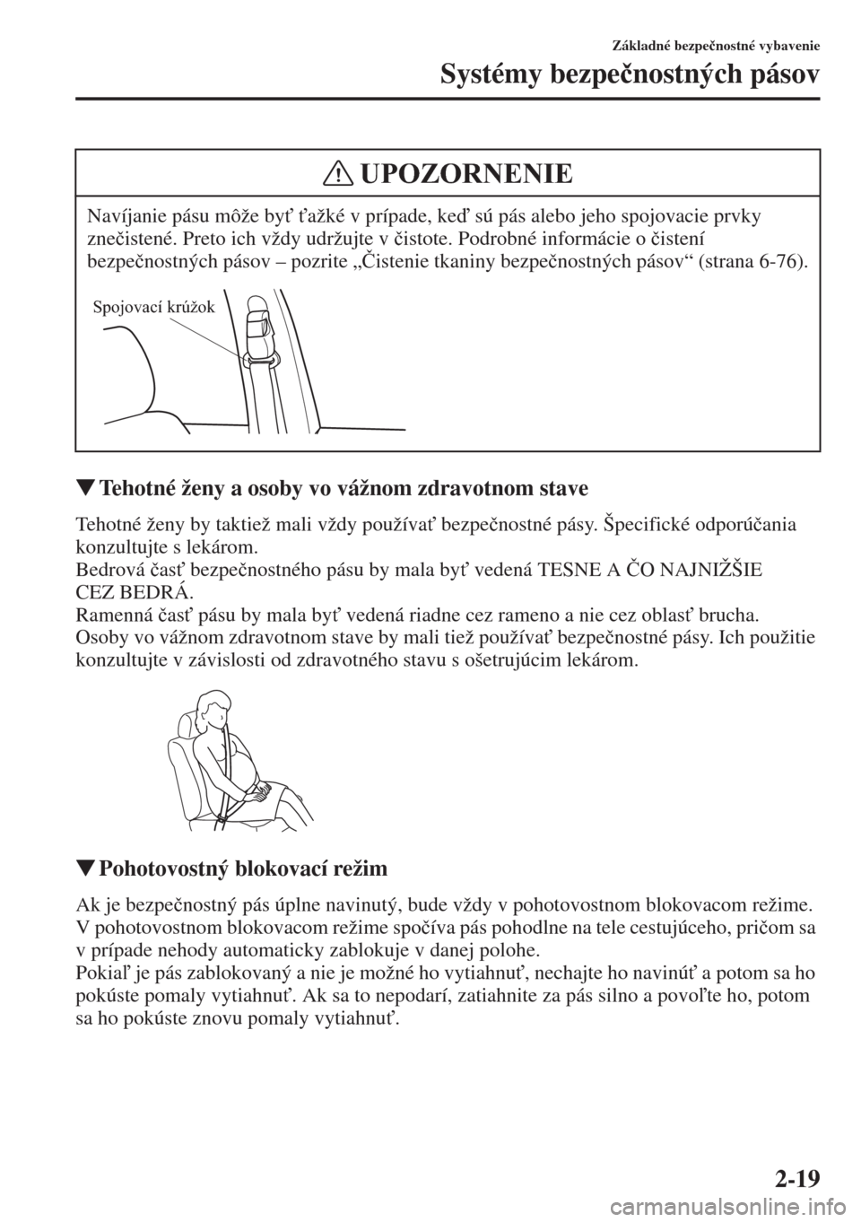 MAZDA MODEL CX-5 2015  Užívateľská príručka (in Slovak) 2-19
Základné bezpe�þnostné vybavenie
Systémy bezpe�þnostných pásov
�WTehotné ženy a osoby vo vážnom zdravotnom stave
Tehotné ženy by taktiež mali vždy používa" bezpe�þnostné pás