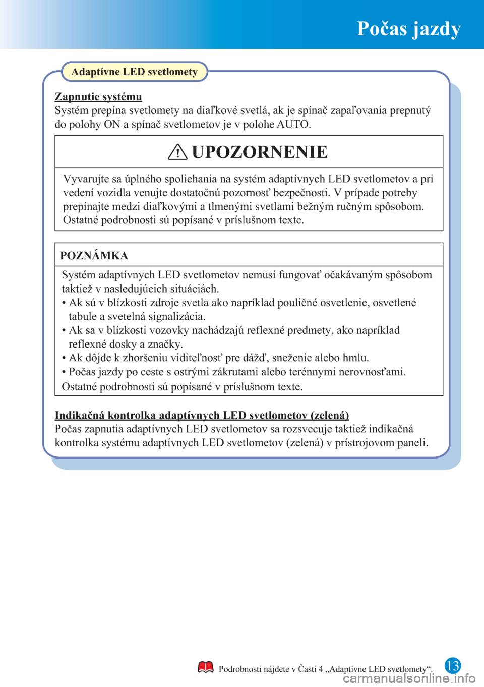 MAZDA MODEL CX-5 2015 Rýchly sprievodca (in Slovak) 13
Počas jazdy
Podrobnosti nájdete v Časti 4 „Adaptívne LED svetlomety“.
Adaptívne LED svetlomety
Ostatné podrobnosti sú popísané v príslušnom texte.
POZNÁMKA
Systém adaptívnych LED MAZDA MODEL CX-5 2015 Rýchly sprievodca (in Slovak) 13
Počas jazdy
Podrobnosti nájdete v Časti 4 „Adaptívne LED svetlomety“.
Adaptívne LED svetlomety
Ostatné podrobnosti sú popísané v príslušnom texte.
POZNÁMKA
Systém adaptívnych LED