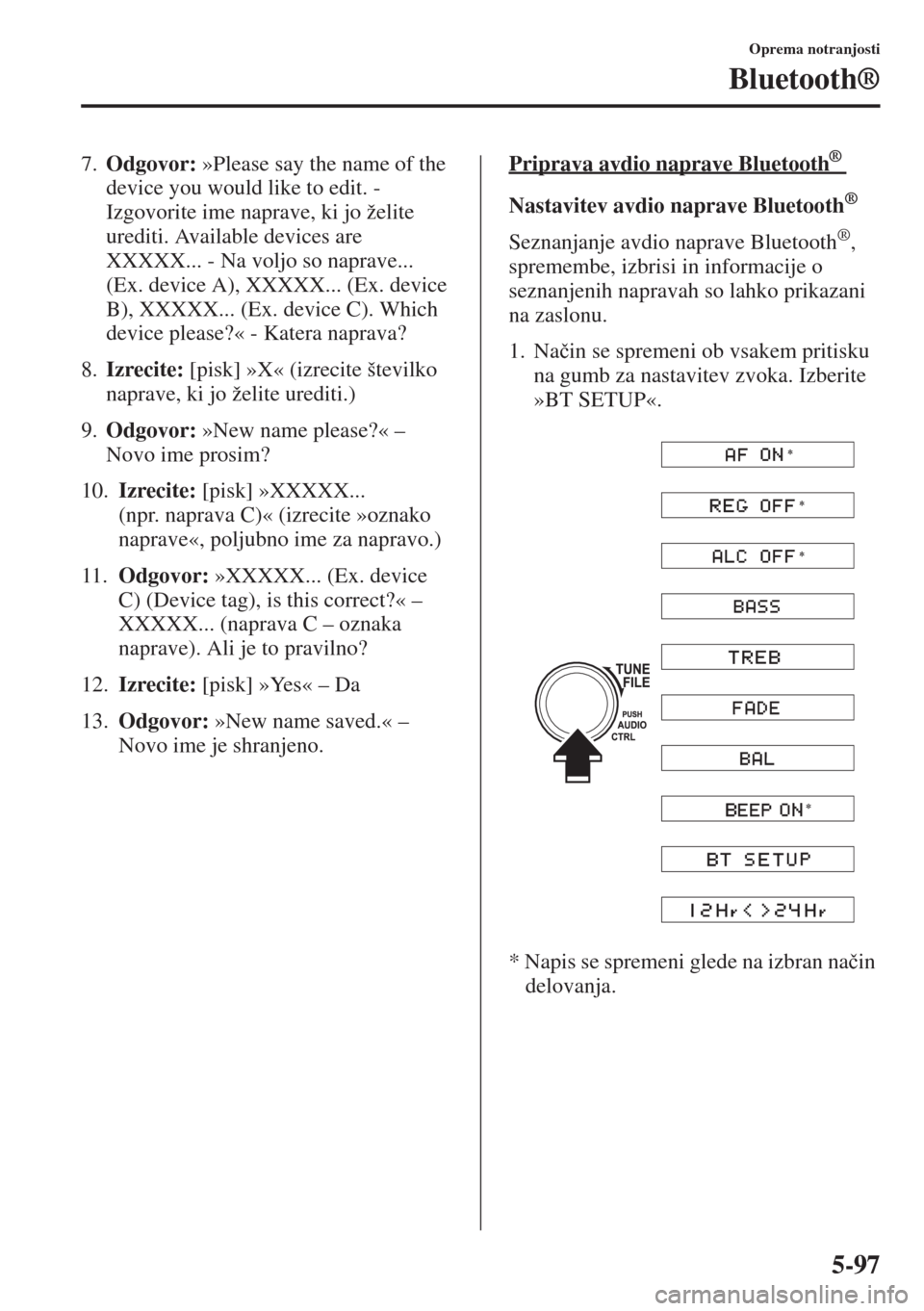MAZDA MODEL CX-5 2015  Priročnik za lastnika (in Slovenian) 5-97
Oprema notranjosti
Bluetooth®
7.Odgovor: »Please say the name of the 
device you would like to edit. - 
Izgovorite ime naprave, ki jo želite 
urediti. Available devices are 
XXXXX... - Na volj