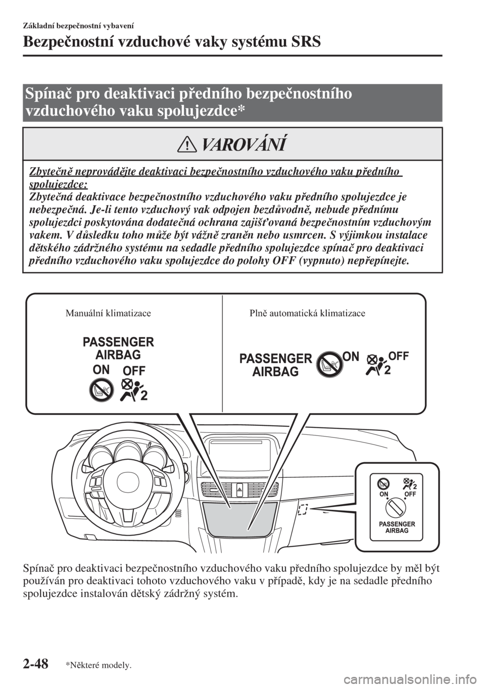 MAZDA MODEL CX-5 2015  Návod k obsluze (in Czech) 2-48
Základní bezpe�þnostní vybavení
Bezpe�þnostní vzduchové vaky systému SRS
Spína�þ pro deaktivaci bezpe�þnostního vzduchového vaku pedního spolujezdce by ml být 
používán pro