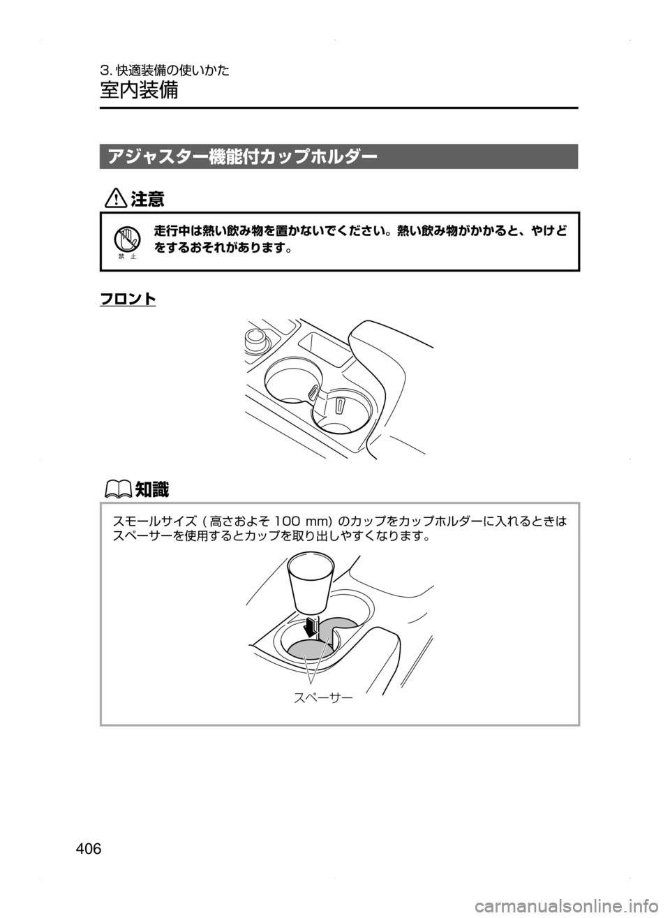 MAZDA MODEL CX-5 2015  取扱説明書 (in Japanese) 406
3. 快適装備の使いかた
室内装備
アジャスター機能付カップホルダー
«™
走行中は熱い飲み物を置かないでください。熱い飲み物がかかると､ 